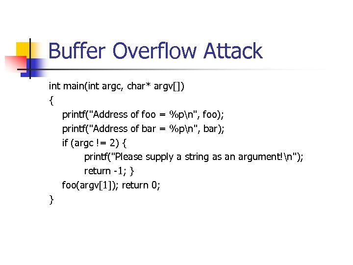 Buffer Overflow Attack int main(int argc, char* argv[]) { printf("Address of foo = %pn",