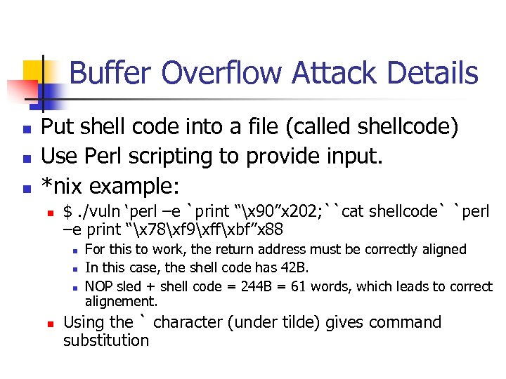 Buffer Overflow Attack Details n n n Put shell code into a file (called