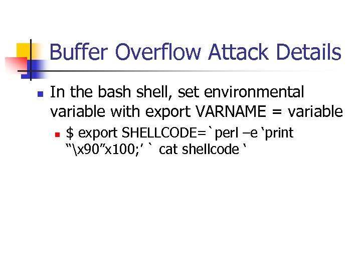 Buffer Overflow Attack Details n In the bash shell, set environmental variable with export
