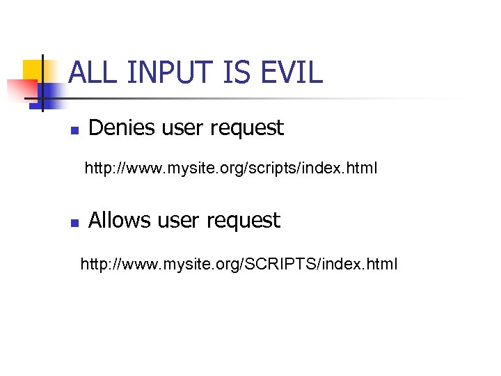 ALL INPUT IS EVIL n Denies user request http: //www. mysite. org/scripts/index. html n