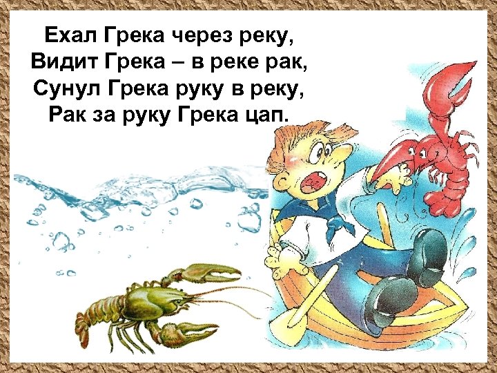 Ехал Грека через реку, Видит Грека – в реке рак, Сунул Грека руку в