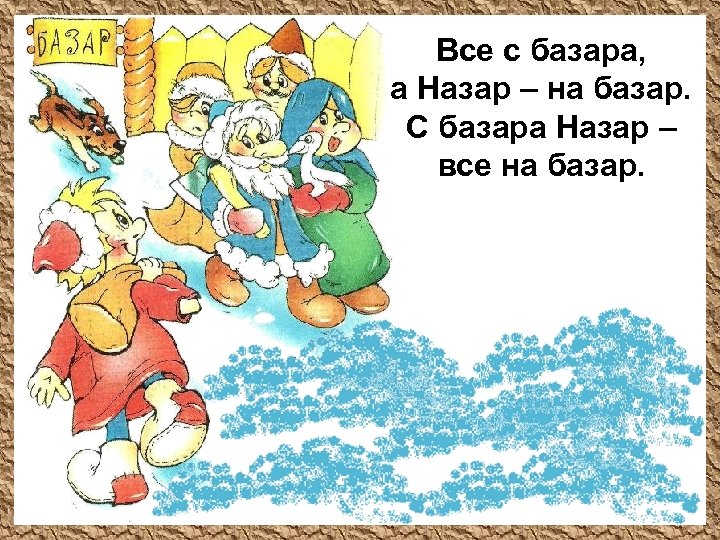 Все с базара, а Назар – на базар. С базара Назар – все на