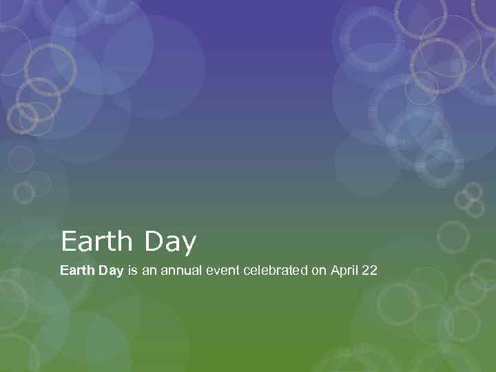 Earth Day is an annual event celebrated on April 22 