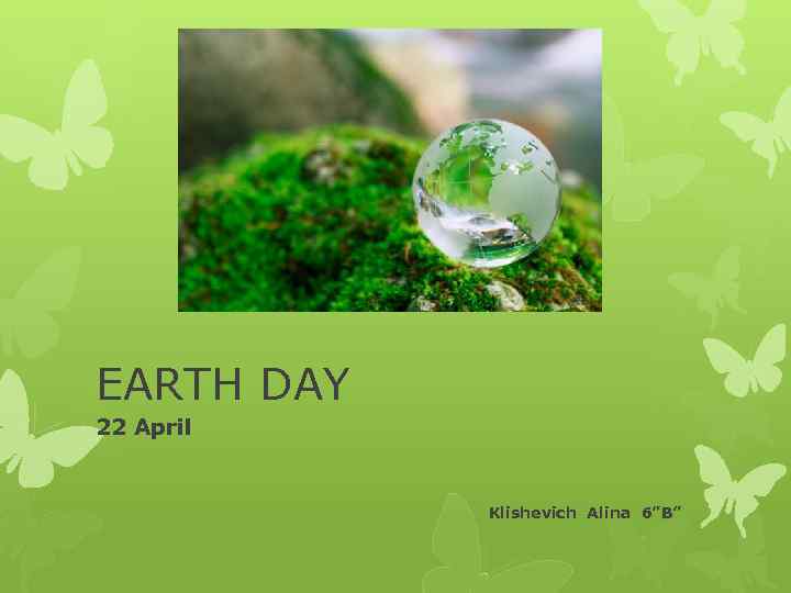 EARTH DAY 22 April Klishevich Alina 6”B” 