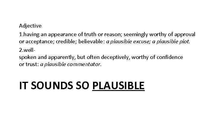 Adjective 1. having an appearance of truth or reason; seemingly worthy of approval or