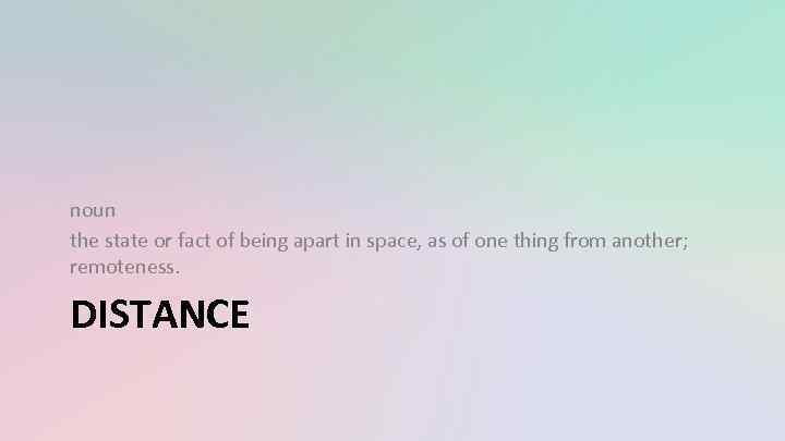 noun the state or fact of being apart in space, as of one thing