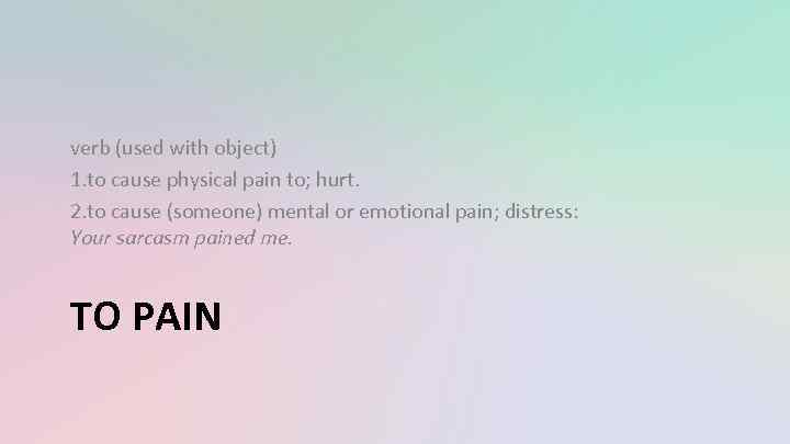 verb (used with object) 1. to cause physical pain to; hurt. 2. to cause