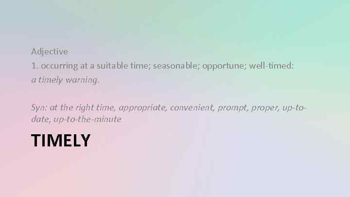 Adjective 1. occurring at a suitable time; seasonable; opportune; well-timed: a timely warning. Syn: