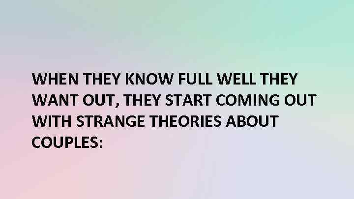 WHEN THEY KNOW FULL WELL THEY WANT OUT, THEY START COMING OUT WITH STRANGE