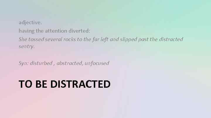 adjective. having the attention diverted: She tossed several rocks to the far left and