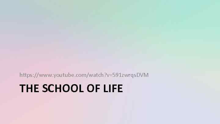 https: //www. youtube. com/watch? v=591 zwrqs. DVM THE SCHOOL OF LIFE 
