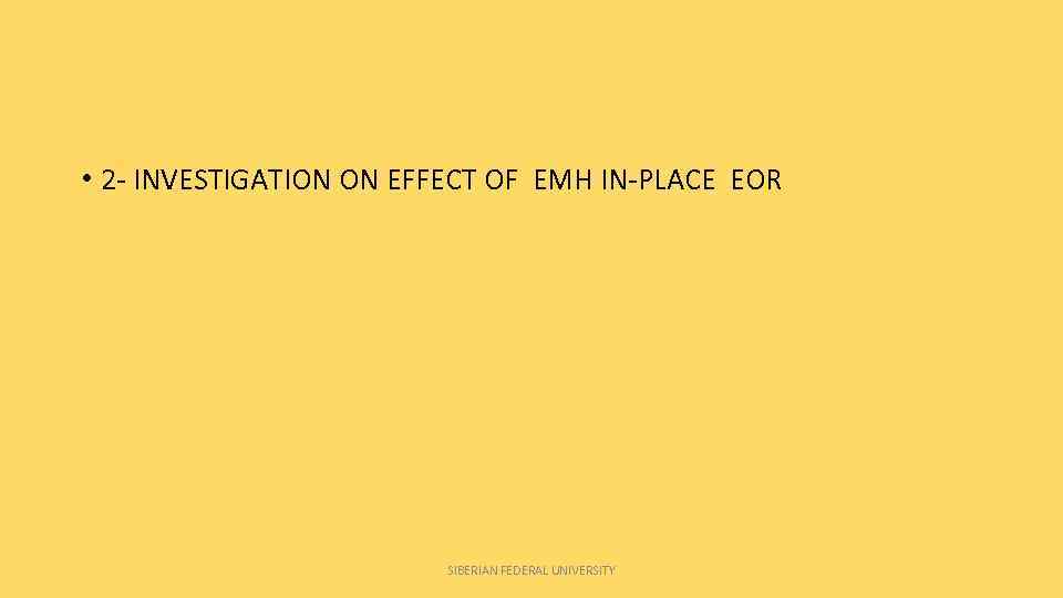  • 2 - INVESTIGATION ON EFFECT OF EMH IN-PLACE EOR SIBERIAN FEDERAL UNIVERSITY