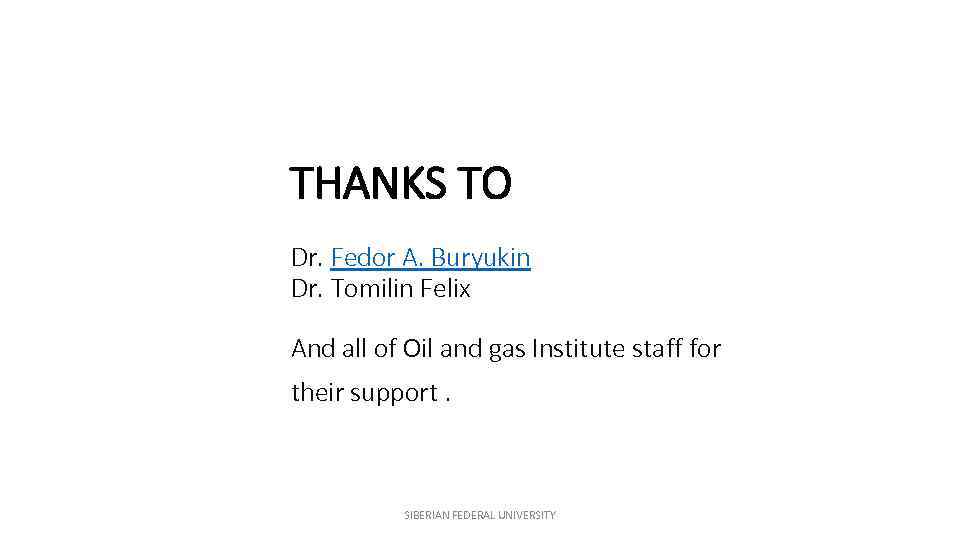 THANKS TO Dr. Fedor A. Buryukin Dr. Tomilin Felix And all of Oil and