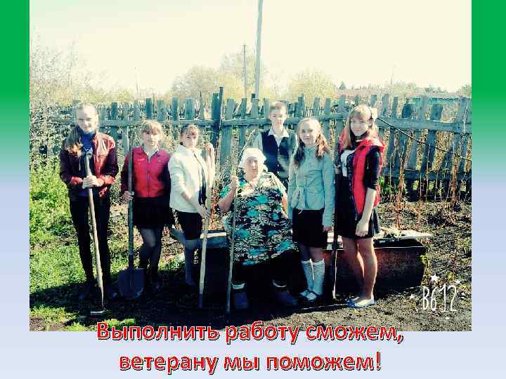 Выполнить работу сможем, ветерану мы поможем! 