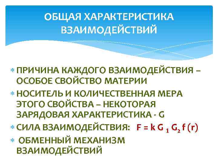 ОБЩАЯ ХАРАКТЕРИСТИКА ВЗАИМОДЕЙСТВИЙ ПРИЧИНА КАЖДОГО ВЗАИМОДЕЙСТВИЯ – ОСОБОЕ СВОЙСТВО МАТЕРИИ НОСИТЕЛЬ И КОЛИЧЕСТВЕННАЯ МЕРА