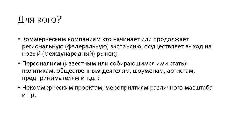 Для кого? • Коммерческим компаниям кто начинает или продолжает региональную (федеральную) экспансию, осуществляет выход