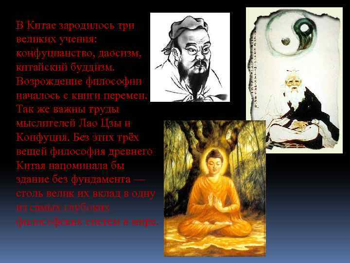 В Китае зародилось три великих учения: конфуцианство, даосизм, китайский буддизм. Возрождение философии началось с