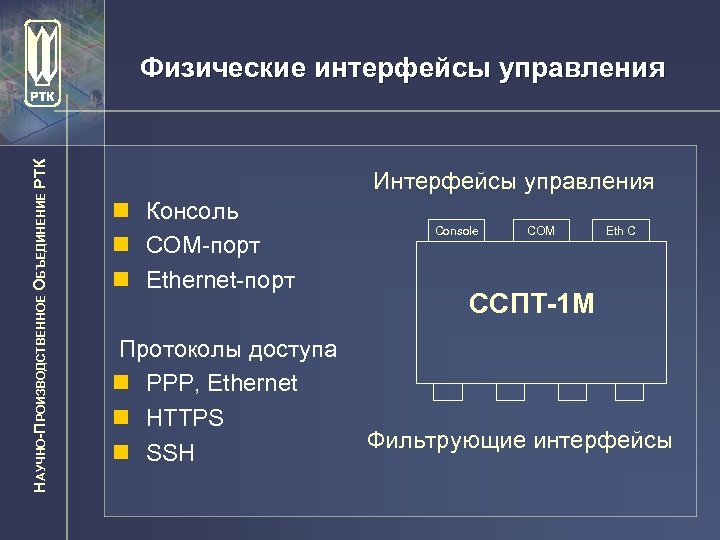 НАУЧНО-ПРОИЗВОДСТВЕННОЕ ОБЪЕДИНЕНИЕ РТК Физические интерфейсы управления Интерфейсы управления n Консоль n СОМ-порт n Ethernet-порт