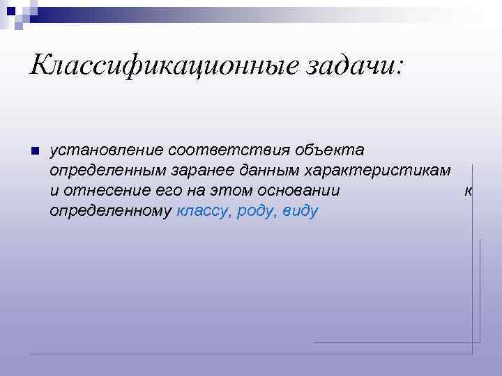 Классификационные задачи: n установление соответствия объекта определенным заранее данным характеристикам и отнесение его на