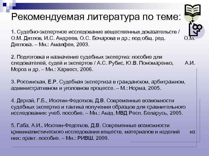 Рекомендуемая литература по теме: 1. Судебно-экспертное исследование вещественных доказательств / О. М. Дятлов, И.
