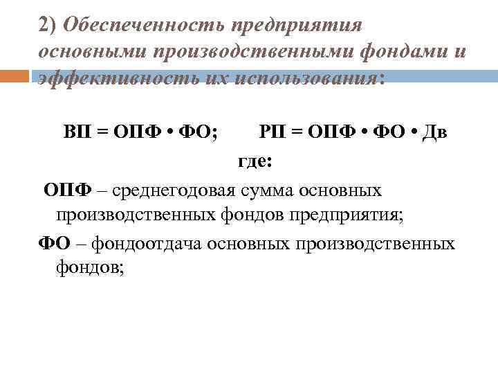 2) Обеспеченность предприятия основными производственными фондами и эффективность их использования: ВП = ОПФ •