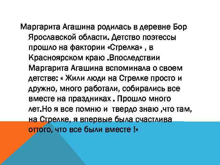 Маргарита Агашина родилась в деревне Бор Ярославской области. Детство поэтессы прошло на фактории «Стрелка»