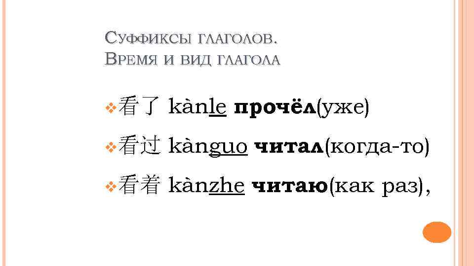 СУФФИКСЫ ГЛАГОЛОВ. ВРЕМЯ И ВИД ГЛАГОЛА v看了 kànle прочёл(уже) v看过 kànguo читал (когда-то) v看着