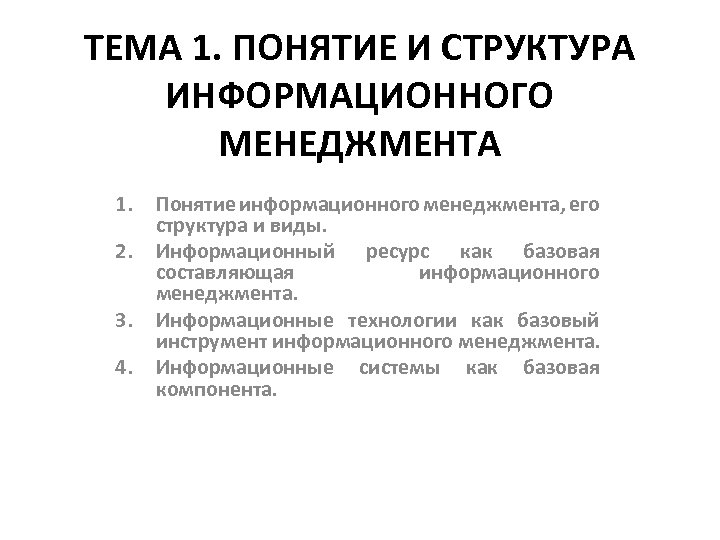 ТЕМА 1. ПОНЯТИЕ И СТРУКТУРА ИНФОРМАЦИОННОГО МЕНЕДЖМЕНТА 1. 2. 3. 4. Понятие информационного менеджмента,