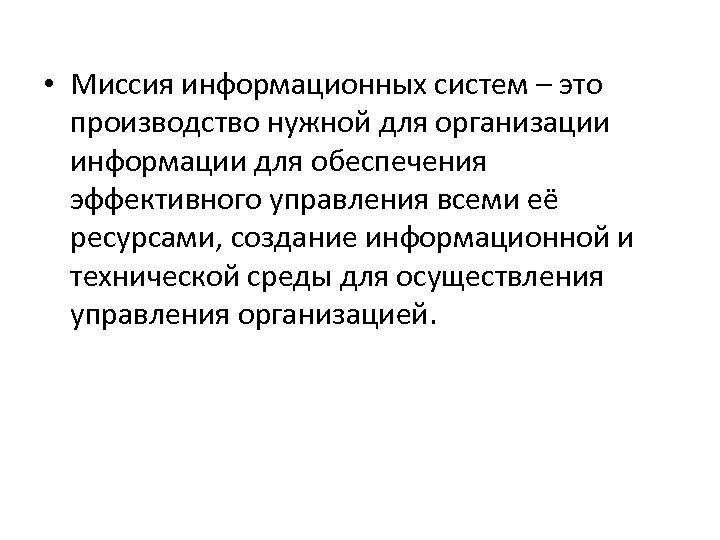  • Миссия информационных систем – это производство нужной для организации информации для обеспечения