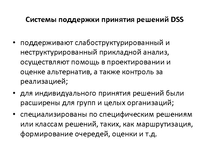 Системы поддержки принятия решений DSS • поддерживают слабоструктурированный и неструктурированный прикладной анализ, осуществляют помощь