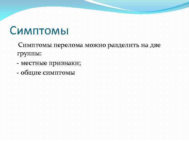 Симптомы перелома можно разделить на две группы: - местные признаки; - общие симптомы 