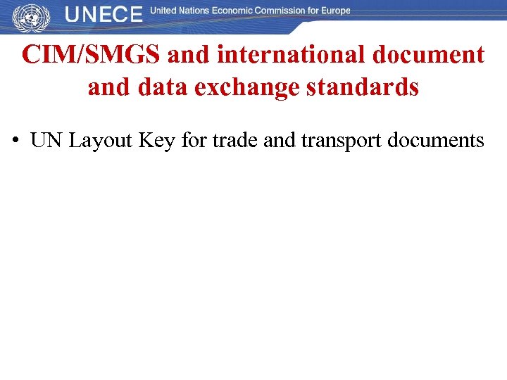 CIM/SMGS and international document and data exchange standards • UN Layout Key for trade