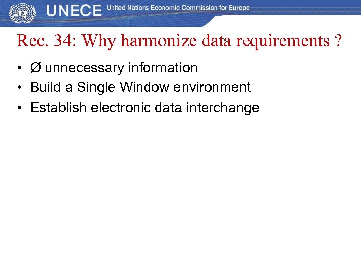 Rec. 34: Why harmonize data requirements ? • Ø unnecessary information • Build a