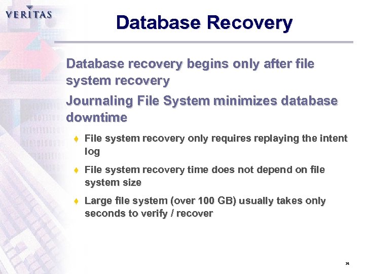 Database Recovery Database recovery begins only after file system recovery Journaling File System minimizes