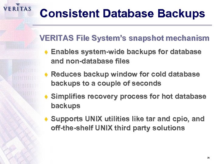 Consistent Database Backups VERITAS File System’s snapshot mechanism t Enables system-wide backups for database