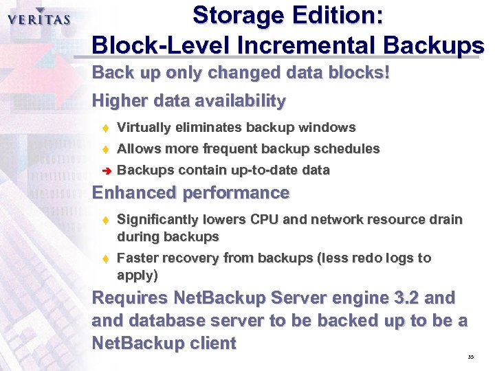 Storage Edition: Block-Level Incremental Backups Back up only changed data blocks! Higher data availability