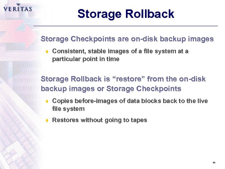 Storage Rollback Storage Checkpoints are on-disk backup images t Consistent, stable images of a