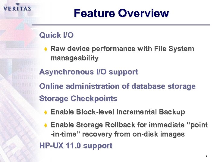 Feature Overview Quick I/O t Raw device performance with File System manageability Asynchronous I/O