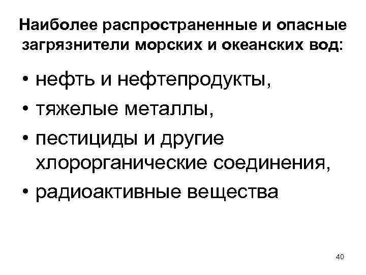 Наиболее распространенные и опасные загрязнители морских и океанских вод: • нефть и нефтепродукты, •