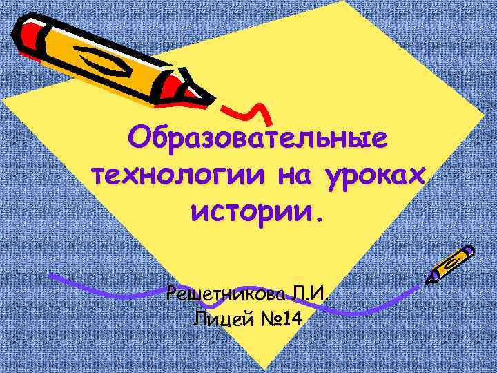 Образовательные технологии на уроках истории. Решетникова Л. И. Лицей № 14 