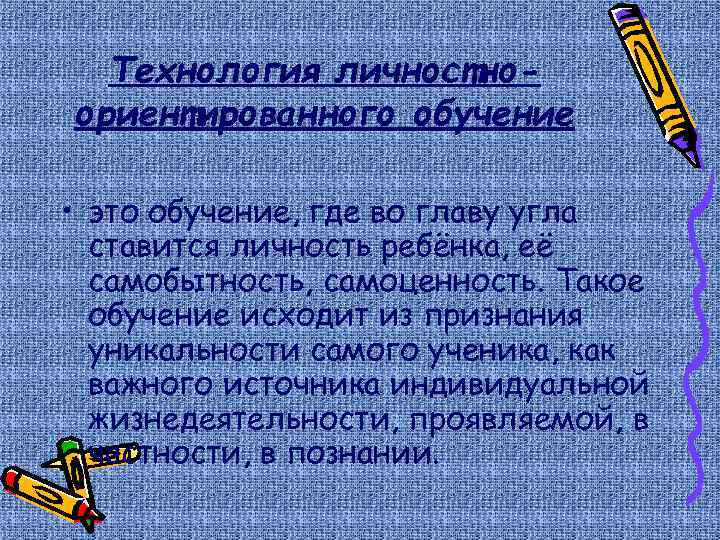Технология личностноориентированного обучение • это обучение, где во главу угла ставится личность ребёнка, её