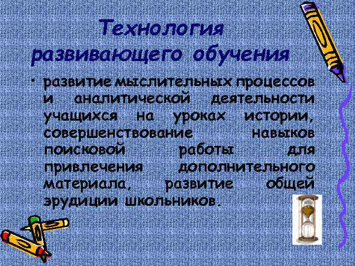 Технология развивающего обучения • развитие мыслительных процессов и аналитической деятельности учащихся на уроках истории,