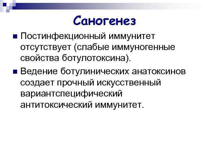 Саногенез Постинфекционный иммунитет отсутствует (слабые иммуногенные свойства ботулотоксина). n Ведение ботулинических анатоксинов создает прочный