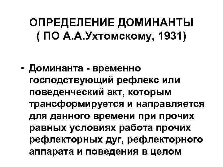 ОПРЕДЕЛЕНИЕ ДОМИНАНТЫ ( ПО А. А. Ухтомскому, 1931) • Доминанта - временно господствующий рефлекс