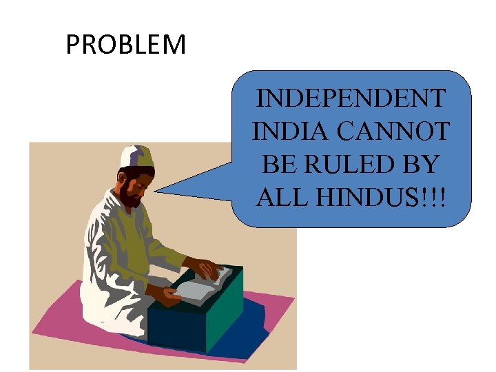 PROBLEM INDEPENDENT INDIA CANNOT BE RULED BY ALL HINDUS!!! 