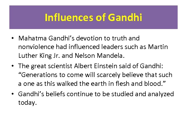 Influences of Gandhi • Mahatma Gandhi’s devotion to truth and nonviolence had influenced leaders