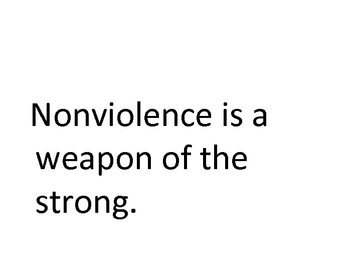  Nonviolence is a weapon of the strong. 