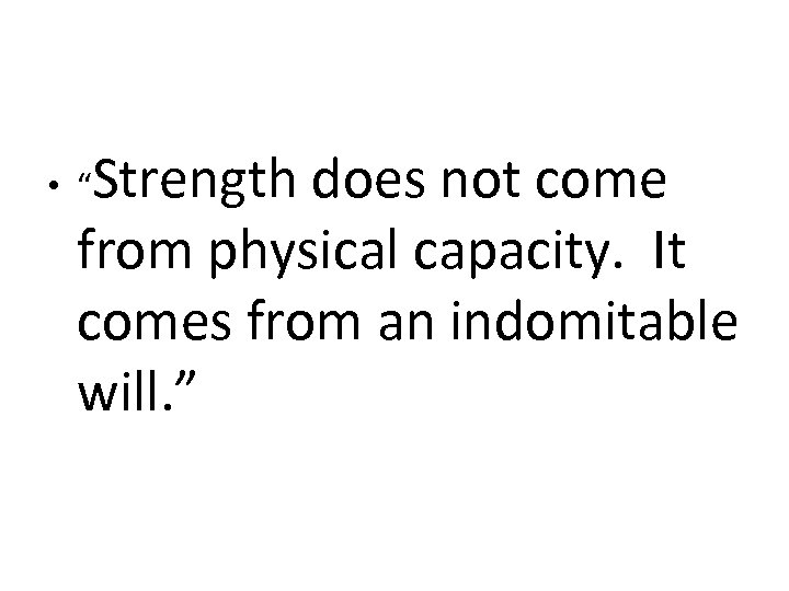 Strength does not come from physical capacity. It comes from an indomitable will. ”