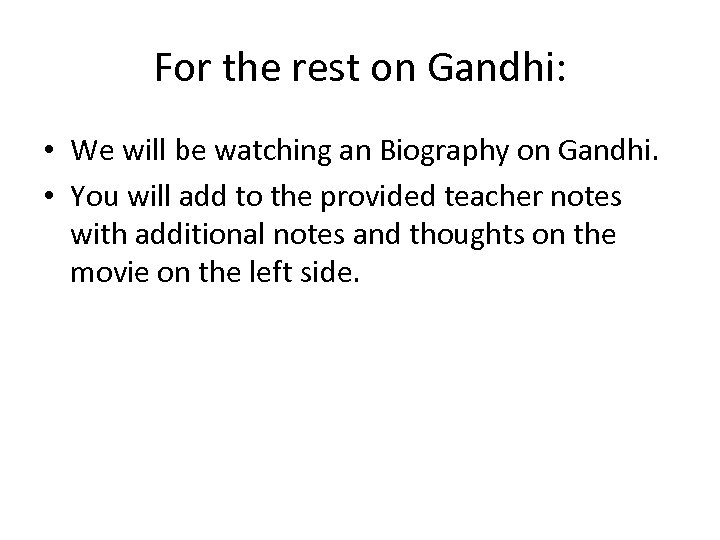 For the rest on Gandhi: • We will be watching an Biography on Gandhi.