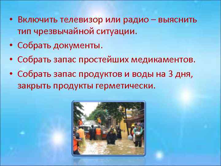  • Включить телевизор или радио – выяснить тип чрезвычайной ситуации. • Собрать документы.